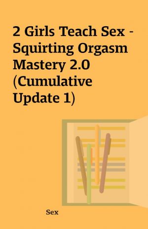 2 Girls Teach Sex – Squirting Orgasm Mastery 2.0 (Cumulative Update 1)