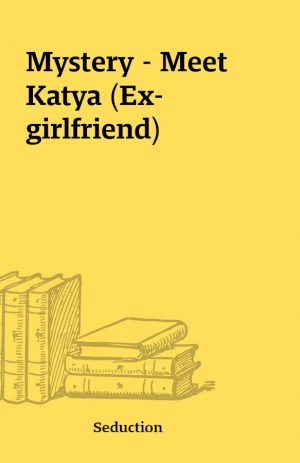 Mystery – Meet Katya (Ex-girlfriend)