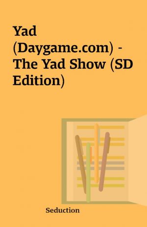 Yad (Daygame.com) – The Yad Show (SD Edition)