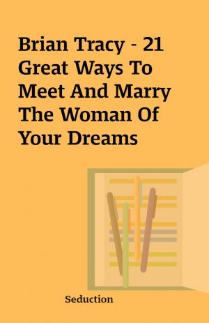 Brian Tracy – 21 Great Ways To Meet And Marry The Woman Of Your Dreams