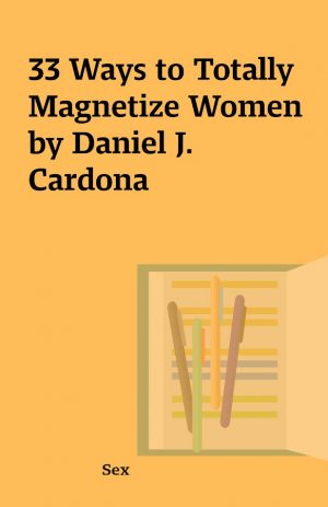33 Ways to Totally Magnetize Women by Daniel J. Cardona