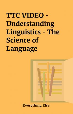 TTC VIDEO – Understanding Linguistics – The Science of Language