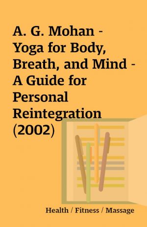 A. G. Mohan – Yoga for Body, Breath, and Mind – A Guide for Personal Reintegration (2002)