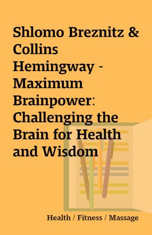 Shlomo Breznitz &  Collins Hemingway – Maximum Brainpower: Challenging the Brain for Health and Wisdom