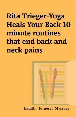 Rita Trieger-Yoga Heals Your Back 10 minute routines that end back and neck pains