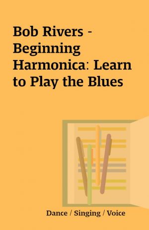 Bob Rivers – Beginning Harmonica: Learn to Play the Blues