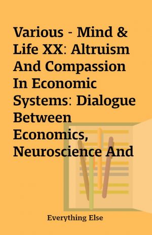 Various – Mind & Life XX: Altruism And Compassion In Economic Systems: Dialogue Between Economics, Neuroscience And Contemplative Sciences