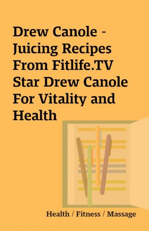 Drew Canole – Juicing Recipes From Fitlife.TV Star Drew Canole For Vitality and Health