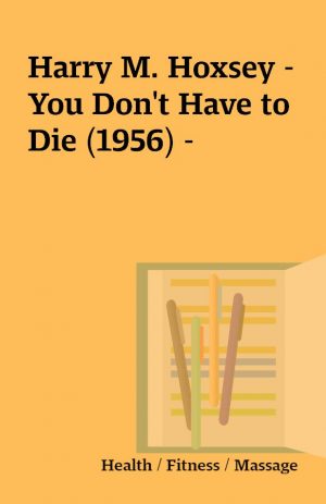 Harry M. Hoxsey – You Don’t Have to Die (1956) –