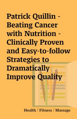 Patrick Quillin – Beating Cancer with Nutrition – Clinically Proven and Easy-to-follow Strategies to Dramatically Improve Quality and Quantity of Life and Chances for A Complete Remission (2005)