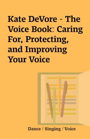 Kate DeVore – The Voice Book: Caring For, Protecting, and Improving Your Voice