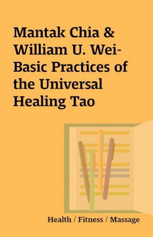 Mantak Chia & William U. Wei- Basic Practices of the Universal Healing Tao