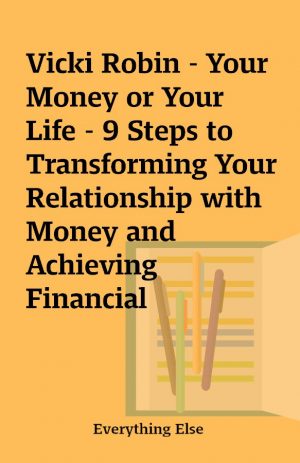 Vicki Robin – Your Money or Your Life – 9 Steps to Transforming Your Relationship with Money and Achieving Financial Independence