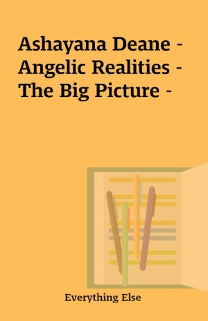 Ashayana Deane – Angelic Realities – The Big Picture –