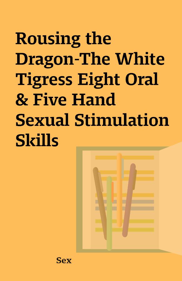 Rousing The Dragon The White Tigress Eight Oral And Five Hand Sexual Stimulation Skills