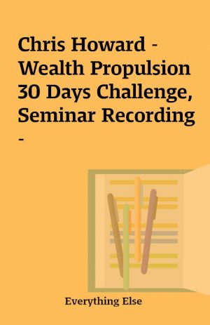 Chris Howard – Wealth Propulsion 30 Days Challenge, Seminar Recording –