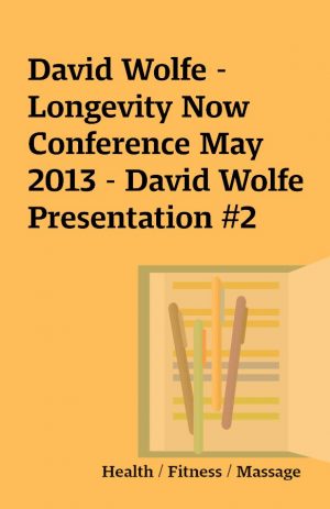 David Wolfe – Longevity Now Conference May 2013 – David Wolfe Presentation #2