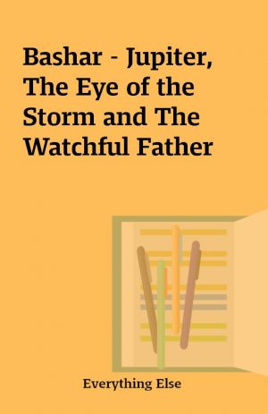 Bashar – Jupiter, The Eye of the Storm and The Watchful Father