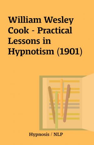 William Wesley Cook – Practical Lessons in Hypnotism (1901)