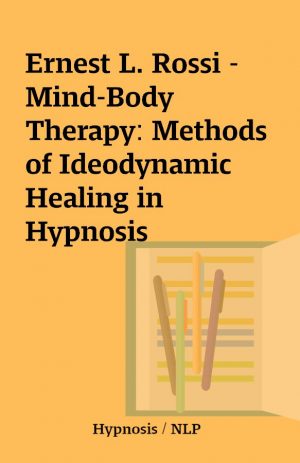 Ernest L. Rossi – Mind-Body Therapy: Methods of Ideodynamic Healing in Hypnosis