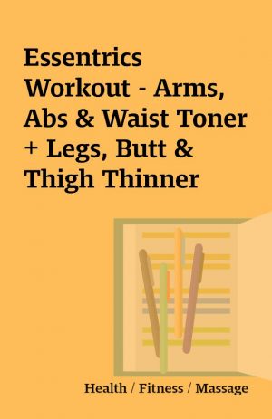 Essentrics Workout – Arms, Abs & Waist Toner + Legs, Butt & Thigh Thinner