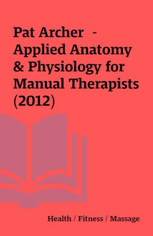 Pat Archer  – Applied Anatomy & Physiology for Manual Therapists (2012)