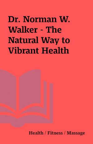 Dr. Norman W. Walker – The Natural Way to Vibrant Health