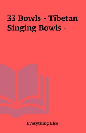 33 Bowls – Tibetan Singing Bowls –