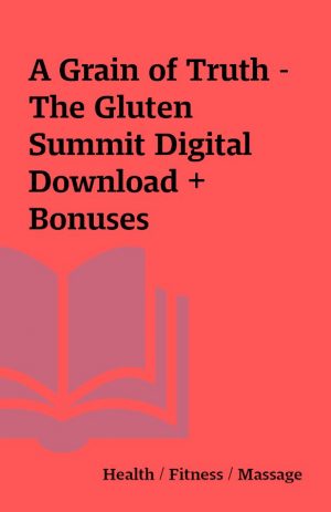 A Grain of Truth – The Gluten Summit Digital Download + Bonuses