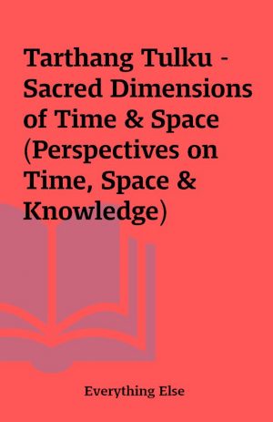 Tarthang Tulku – Sacred Dimensions of Time & Space (Perspectives on Time, Space & Knowledge)