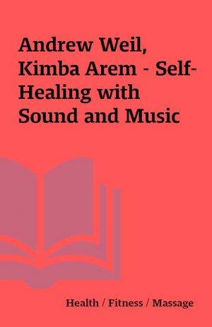 Andrew Weil, Kimba Arem – Self-Healing with Sound and Music