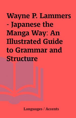 Wayne P. Lammers – Japanese the Manga Way: An Illustrated Guide to Grammar and Structure