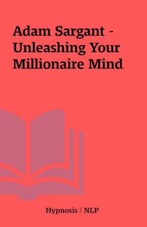 Adam Sargant – Unleashing Your Millionaire Mind