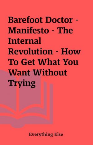 Barefoot Doctor – Manifesto – The Internal Revolution – How To Get What You Want Without Trying