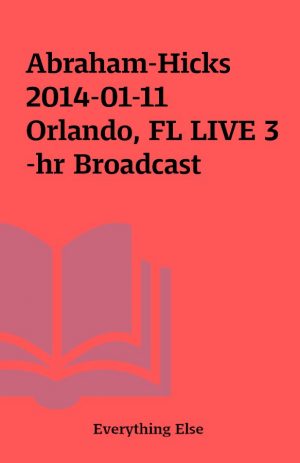 Abraham-Hicks 2014-01-11 Orlando, FL LIVE 3-hr Broadcast