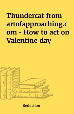 Thundercat from artofapproaching.com – How to act on Valentine day