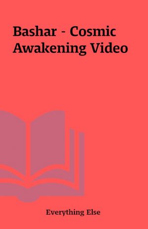 Bashar – Cosmic Awakening Video