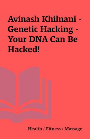 Avinash Khilnani – Genetic Hacking – Your DNA Can Be Hacked!