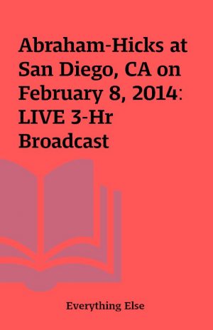 Abraham-Hicks at San Diego, CA on February 8, 2014: LIVE 3-Hr Broadcast