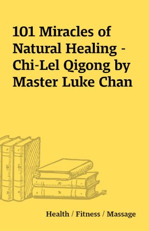 101 Miracles of Natural Healing – Chi-Lel Qigong by Master Luke Chan