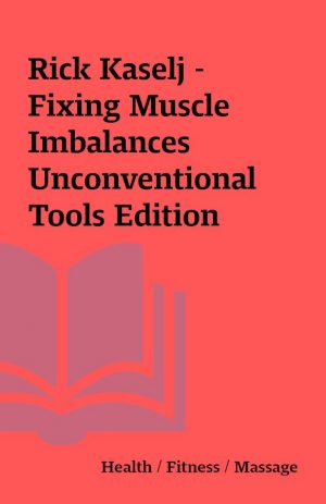 Rick Kaselj – Fixing Muscle Imbalances Unconventional Tools Edition