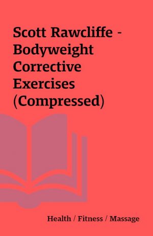 Scott Rawcliffe – Bodyweight Corrective Exercises (Compressed)