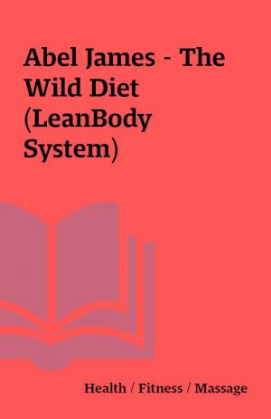 Abel James – The Wild Diet (LeanBody System)