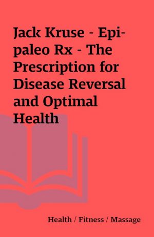 Jack Kruse – Epi-paleo Rx – The Prescription for Disease Reversal and Optimal Health