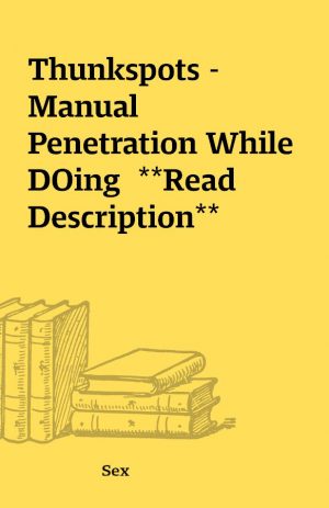 Thunkspots – Manual Penetration While DOing  **Read Description**