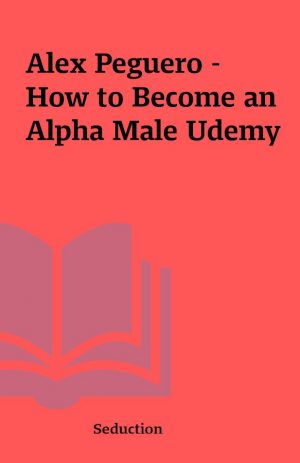 Alex Peguero – How to Become an Alpha Male Udemy