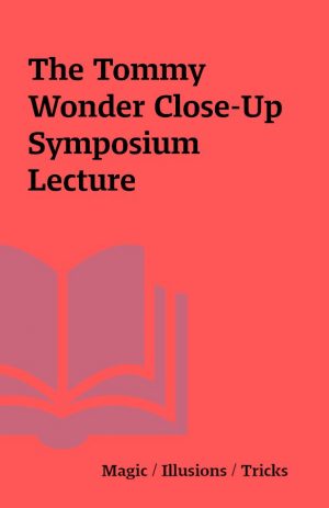 The Tommy Wonder Close-Up Symposium Lecture