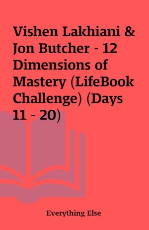 Vishen Lakhiani & Jon Butcher – 12 Dimensions of Mastery (LifeBook Challenge) (Days 11 – 20)