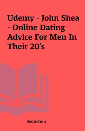 Udemy – John Shea – Online Dating Advice For Men In Their 20’s