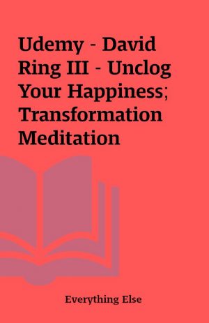 Udemy – David Ring III – Unclog Your Happiness; Transformation Meditation